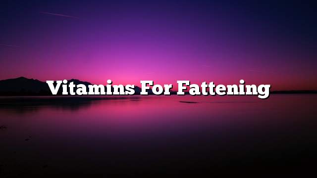 Vitamins for fattening