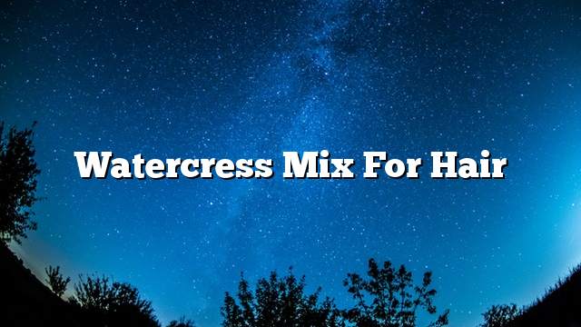 Watercress mix for hair