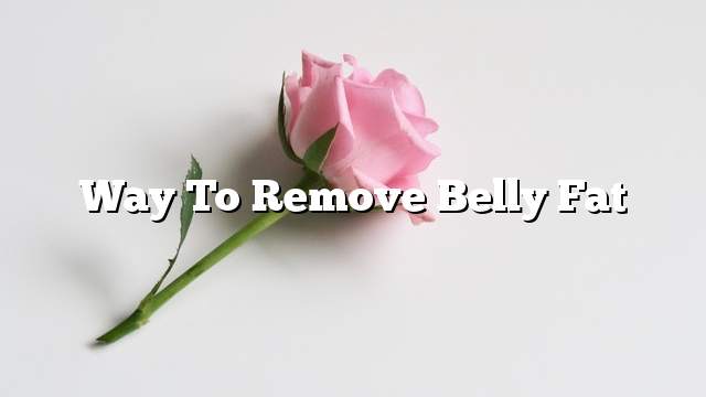 Way to remove belly fat