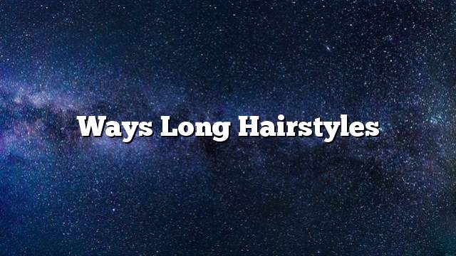 Ways long hairstyles