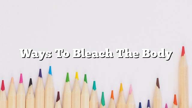 Ways to bleach the body