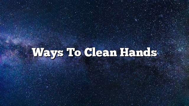 Ways to clean hands