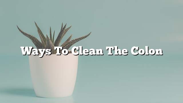 Ways to clean the colon