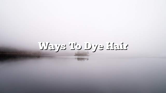 Ways to dye hair
