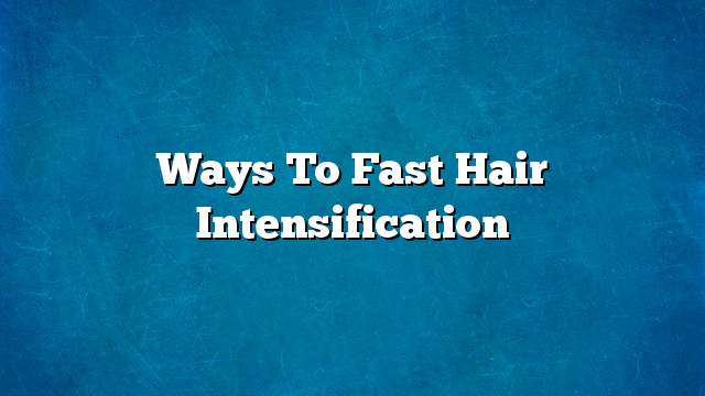 Ways to fast hair intensification