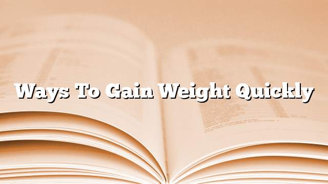 Ways to gain weight quickly