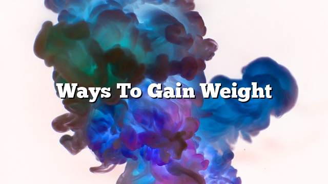 Ways to gain weight