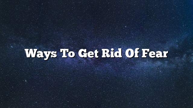 Ways to get rid of fear