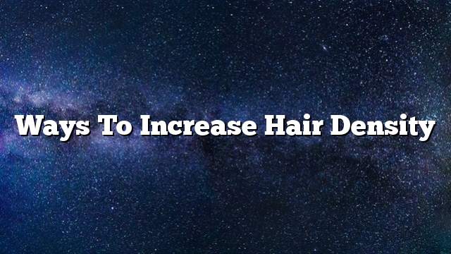 Ways to increase hair density