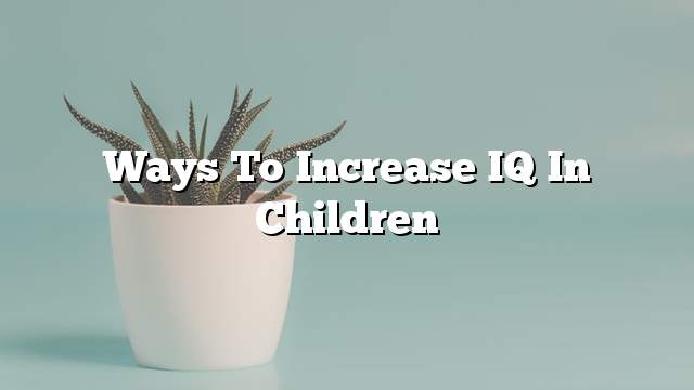 Ways to increase IQ in children