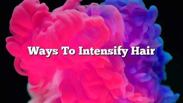 Ways to intensify hair