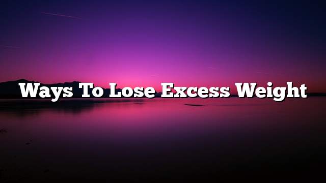 Ways to lose excess weight