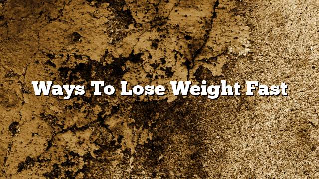 Ways to lose weight fast