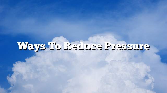 Ways to reduce pressure