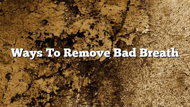 Ways to remove bad breath