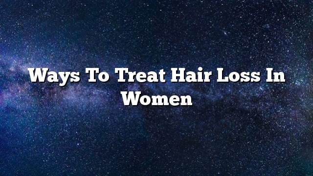 Ways to treat hair loss in women
