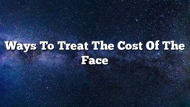 Ways to treat the cost of the face