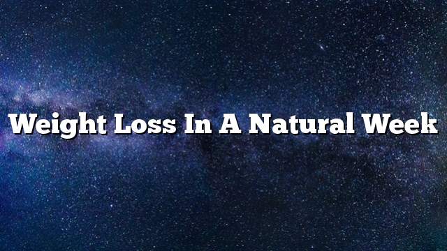 Weight loss in a natural week