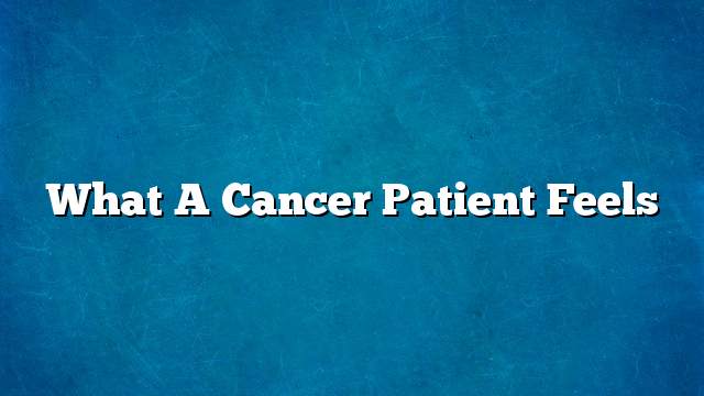 What a cancer patient feels