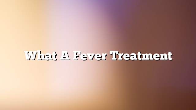 What a fever treatment