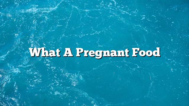 What a pregnant food