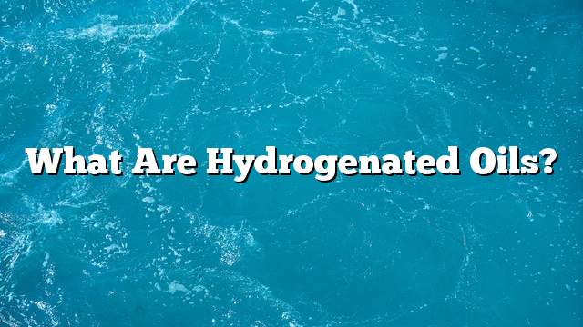 What are hydrogenated oils?