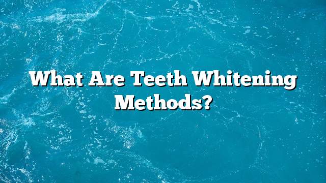 What are teeth whitening methods?