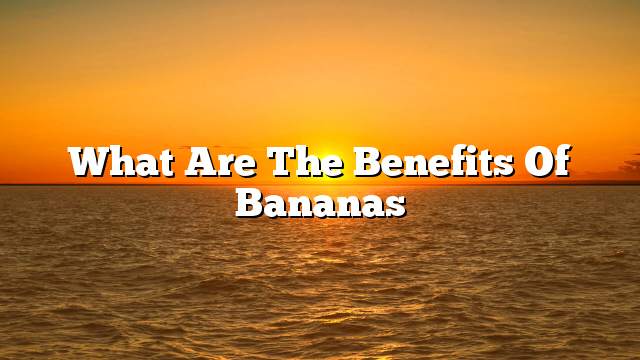 What are the benefits of bananas