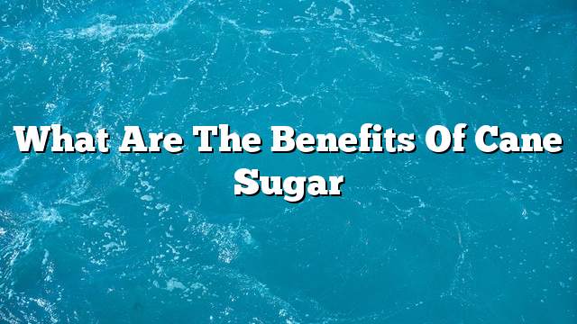 What are the benefits of cane sugar