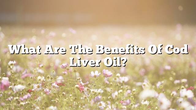 What are the benefits of cod liver oil?