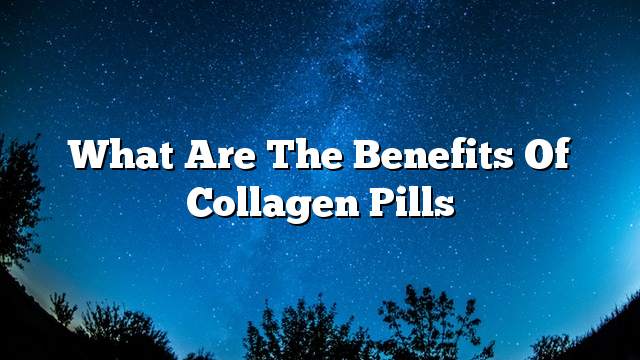 What are the benefits of collagen pills