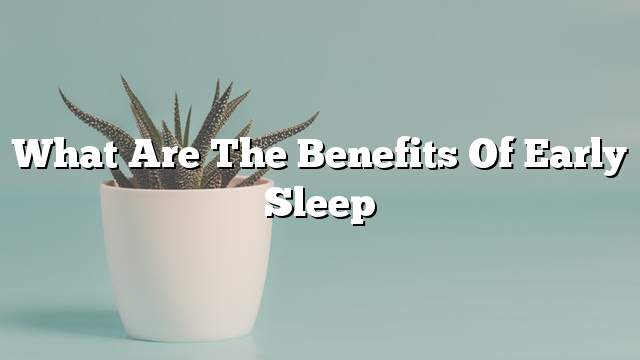 What are the benefits of early sleep