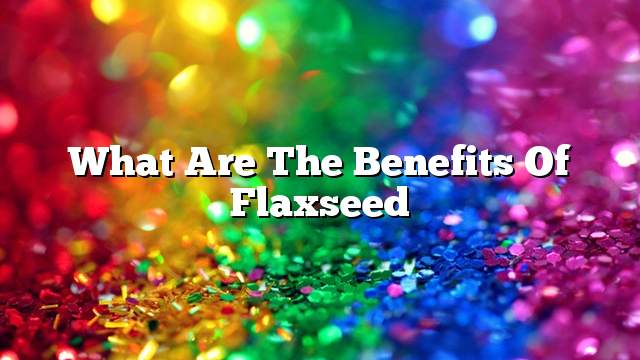 What are the benefits of flaxseed