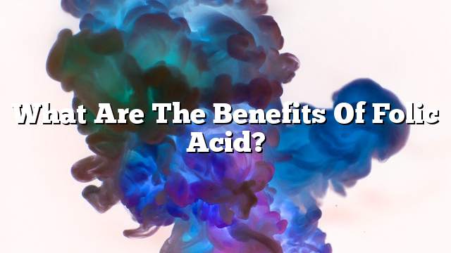 What are the benefits of folic acid?