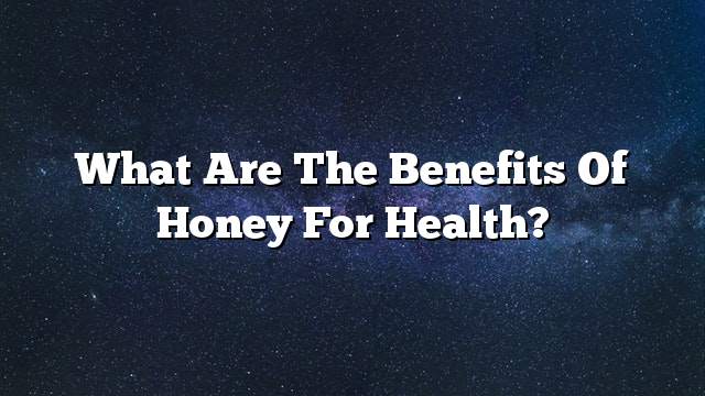 What are the benefits of honey for health?