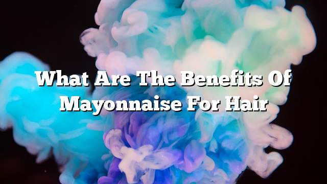 What are the benefits of mayonnaise for hair