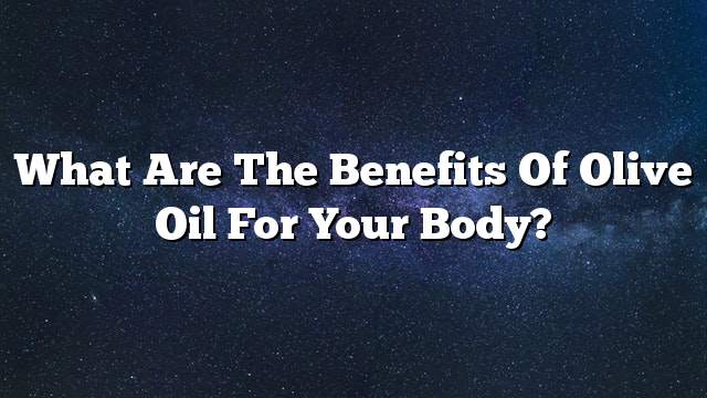 What are the benefits of olive oil for your body?