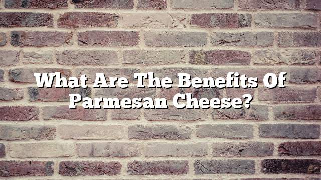 What are the benefits of Parmesan cheese?