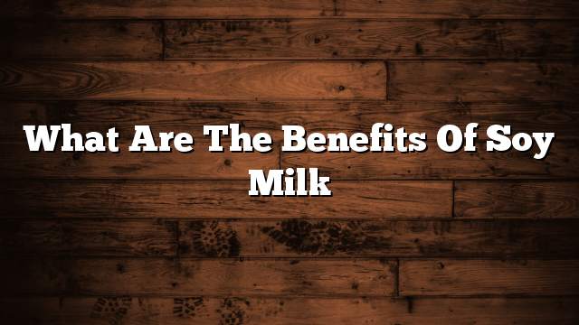 What are the benefits of soy milk