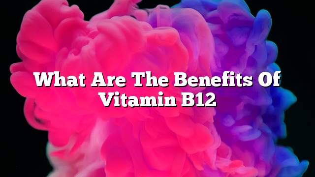 What are the benefits of vitamin B12