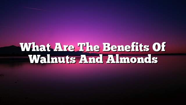 What are the benefits of walnuts and almonds