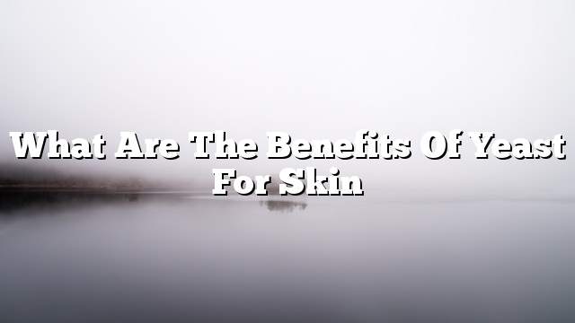 What are the benefits of Yeast for skin