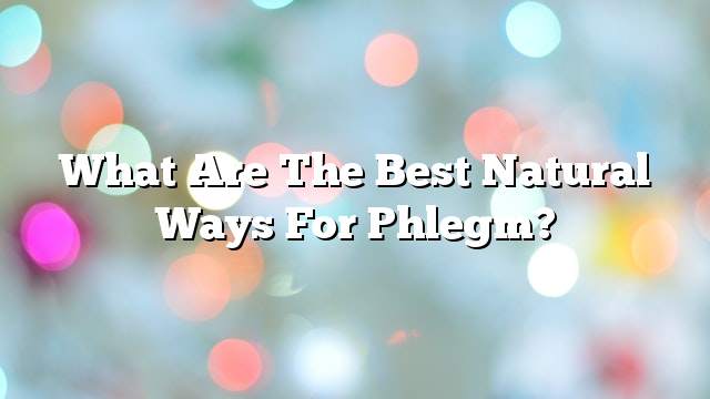 What are the best natural ways for phlegm?