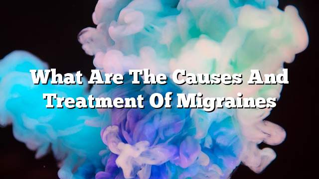 What are the causes and treatment of migraines