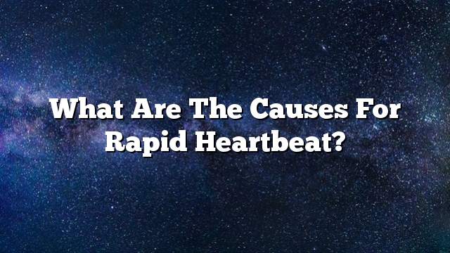 What are the causes for rapid heartbeat?