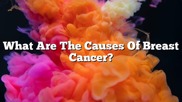 What are the causes of breast cancer?