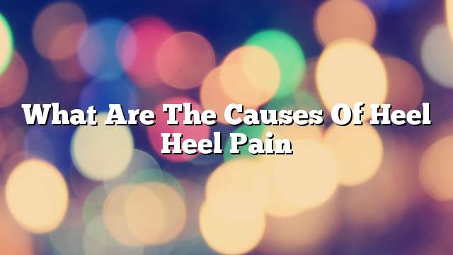 What are the causes of heel heel pain