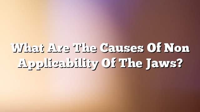 What are the causes of non applicability of the jaws?