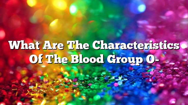 What are the characteristics of the blood group O-