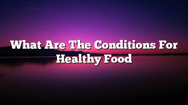 What are the conditions for healthy food